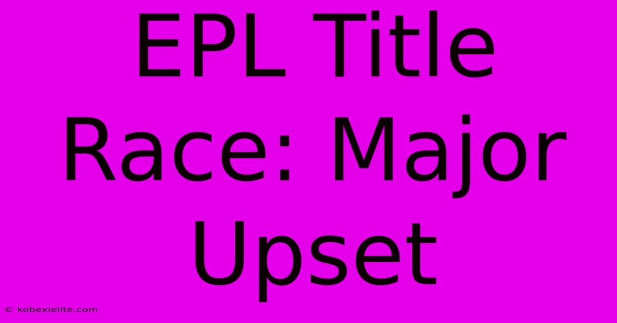 EPL Title Race: Major Upset