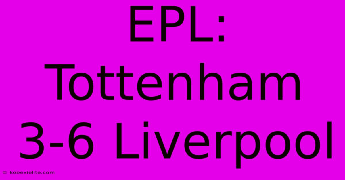 EPL: Tottenham 3-6 Liverpool