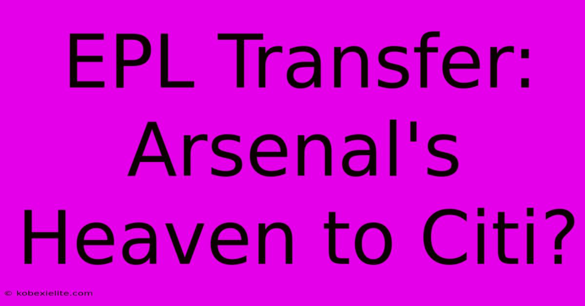 EPL Transfer: Arsenal's Heaven To Citi?