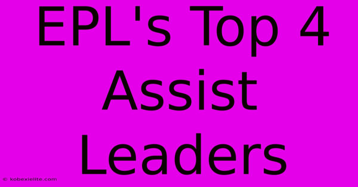 EPL's Top 4 Assist Leaders