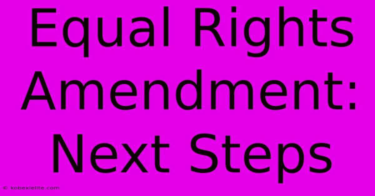 Equal Rights Amendment: Next Steps