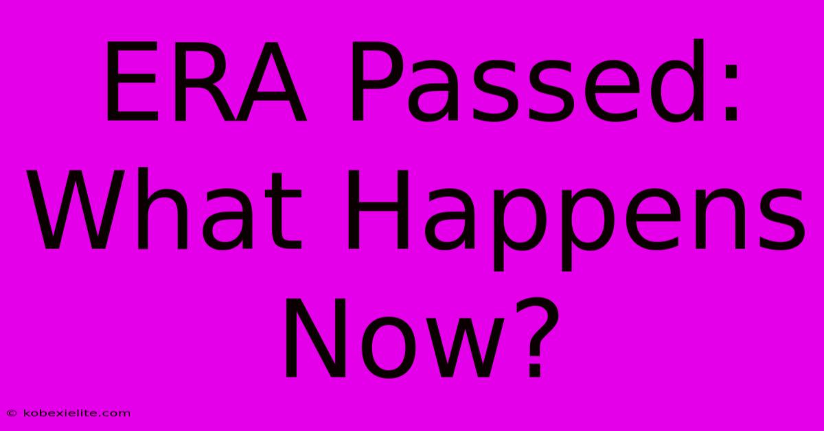 ERA Passed: What Happens Now?