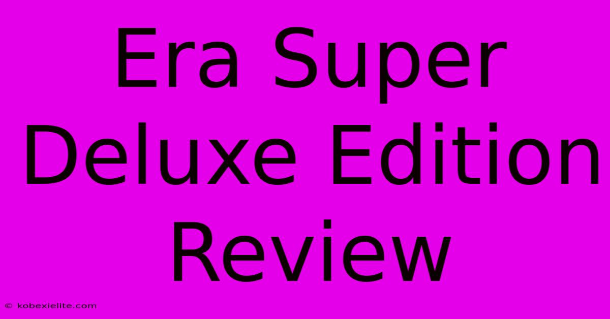 Era Super Deluxe Edition Review