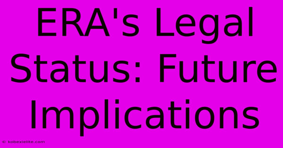 ERA's Legal Status: Future Implications