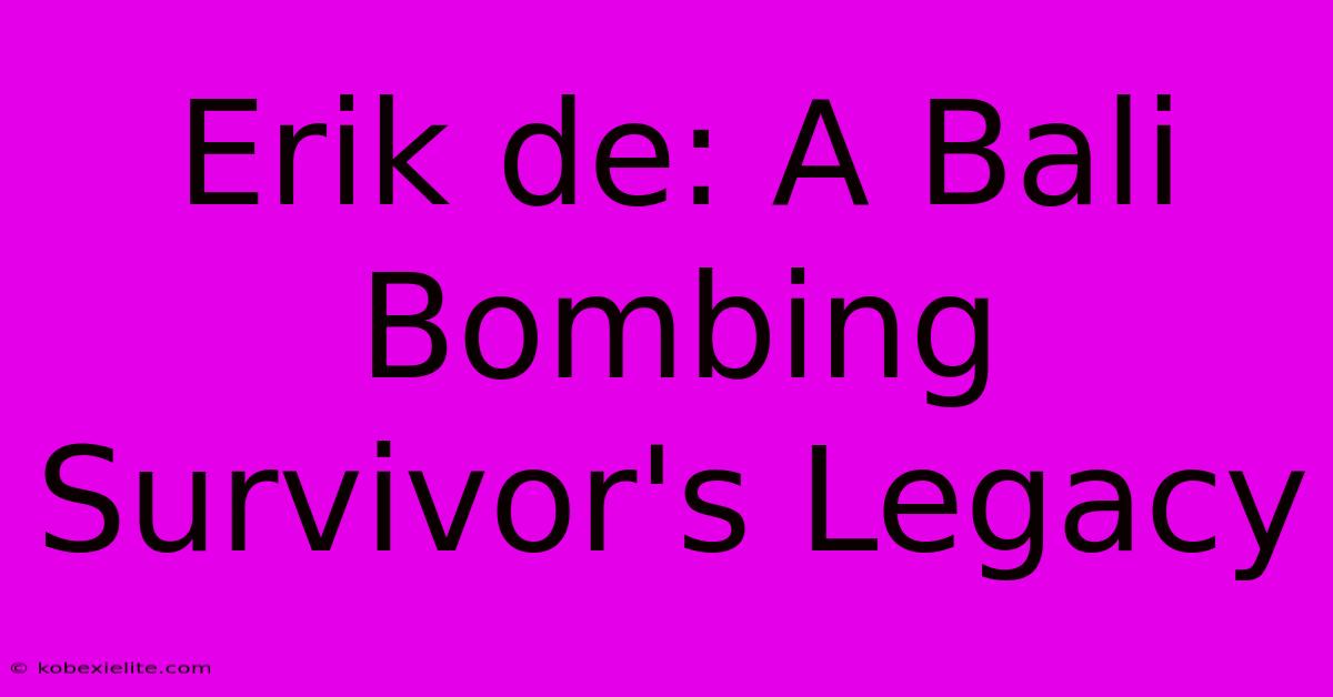 Erik De: A Bali Bombing Survivor's Legacy