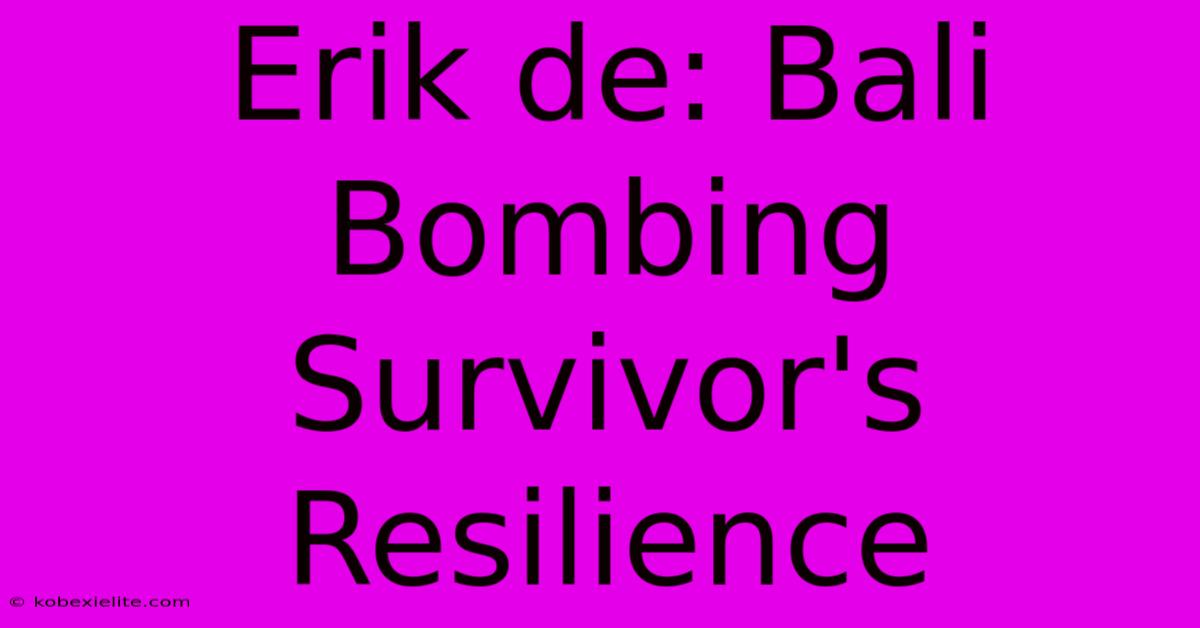 Erik De: Bali Bombing Survivor's Resilience