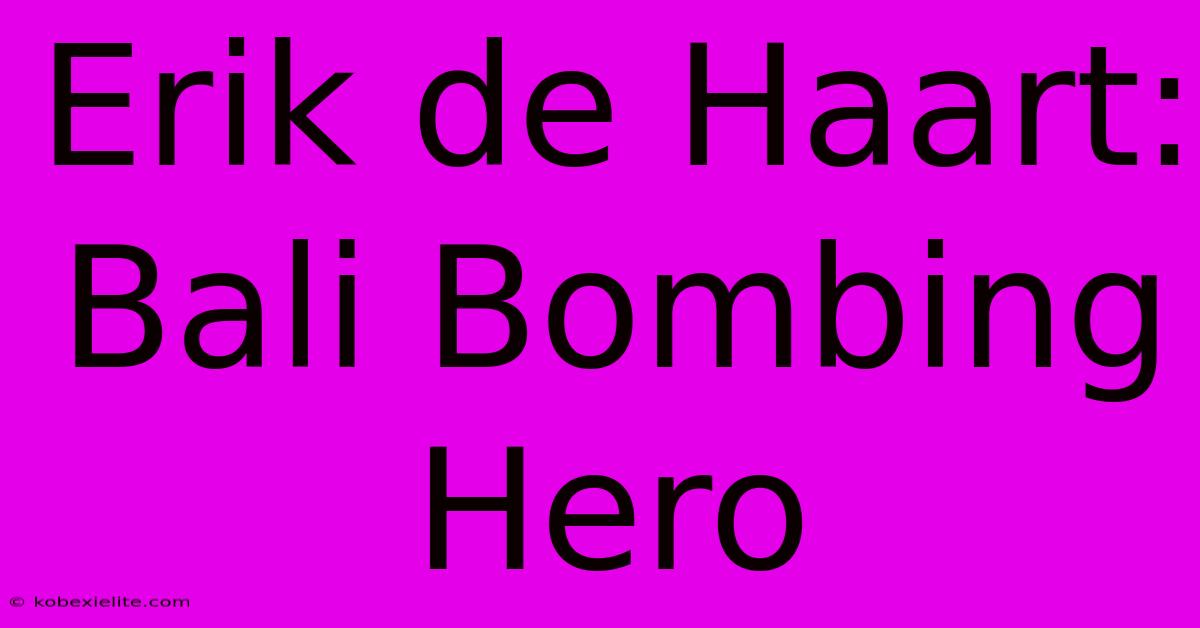 Erik De Haart: Bali Bombing Hero