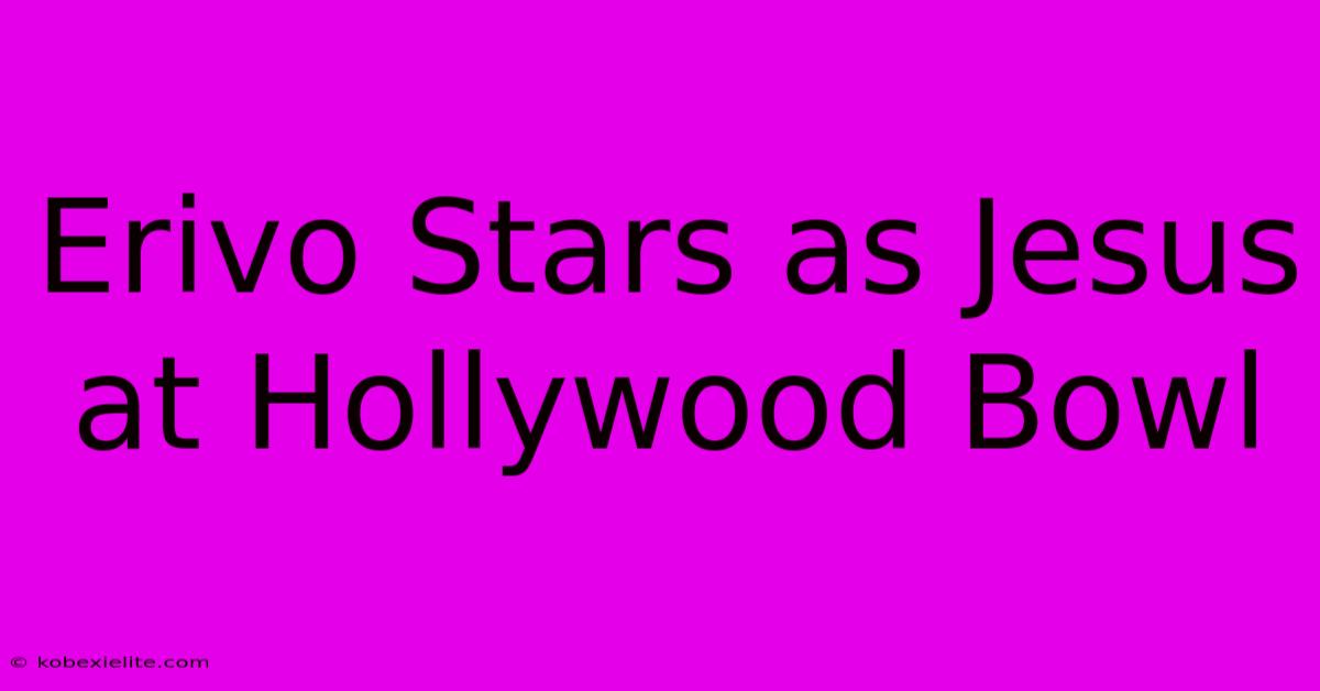 Erivo Stars As Jesus At Hollywood Bowl