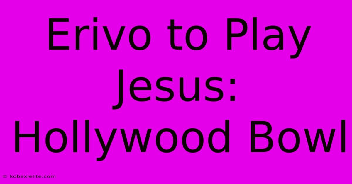 Erivo To Play Jesus: Hollywood Bowl