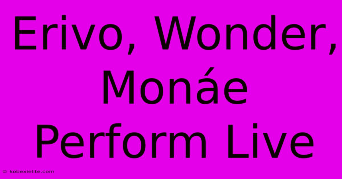 Erivo, Wonder, Monáe Perform Live