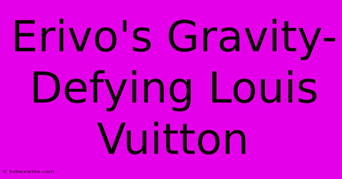 Erivo's Gravity-Defying Louis Vuitton