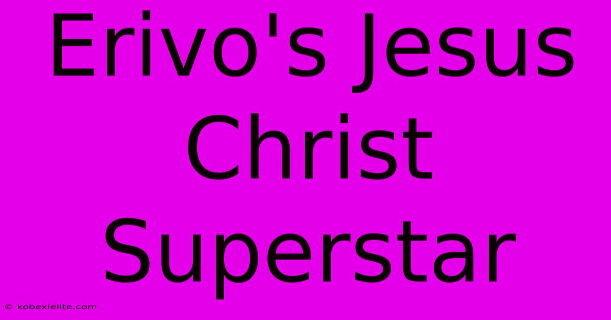 Erivo's Jesus Christ Superstar