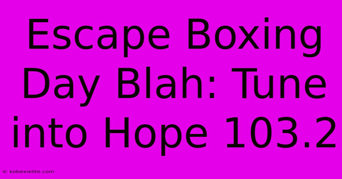 Escape Boxing Day Blah: Tune Into Hope 103.2