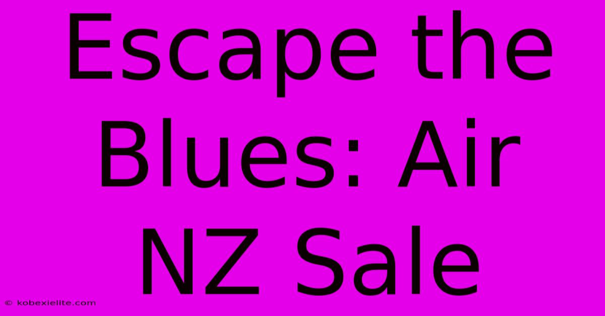 Escape The Blues: Air NZ Sale