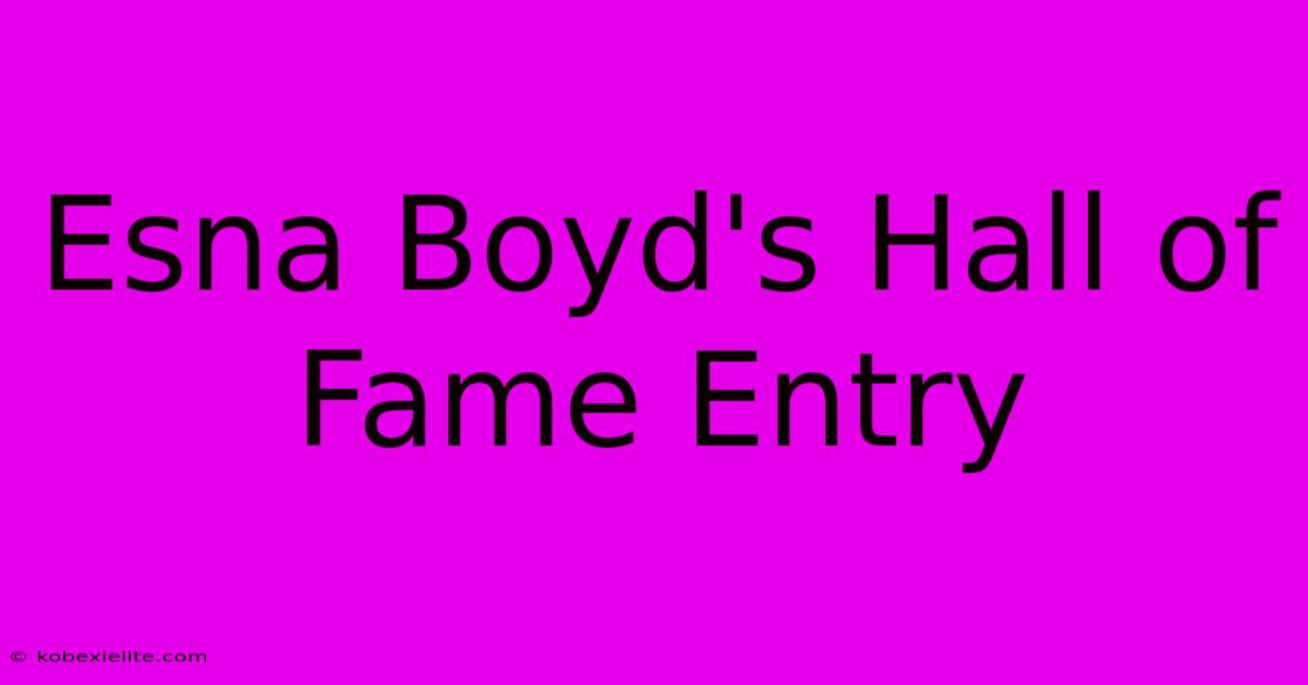 Esna Boyd's Hall Of Fame Entry