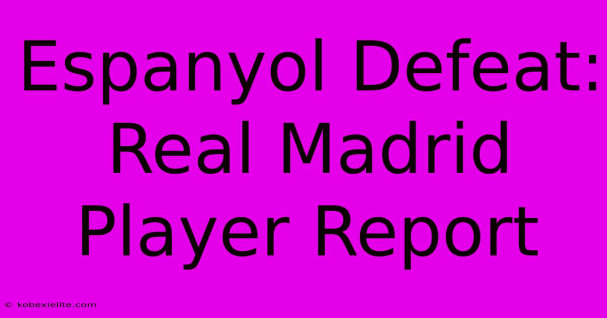 Espanyol Defeat: Real Madrid Player Report