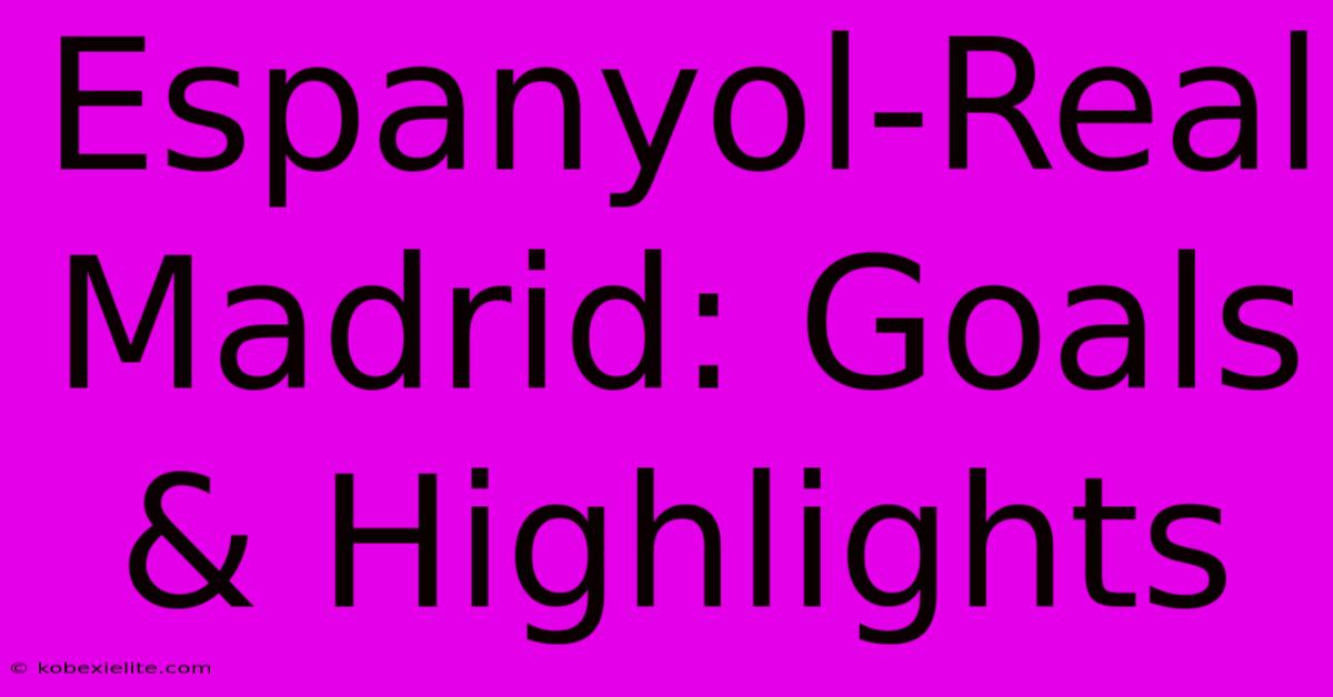 Espanyol-Real Madrid: Goals & Highlights