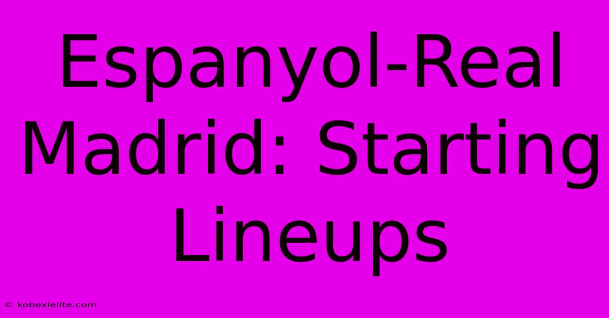 Espanyol-Real Madrid: Starting Lineups