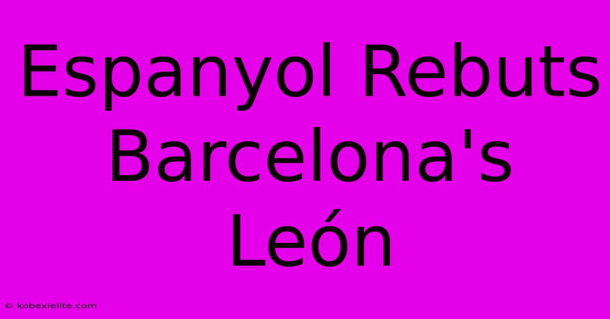 Espanyol Rebuts Barcelona's León