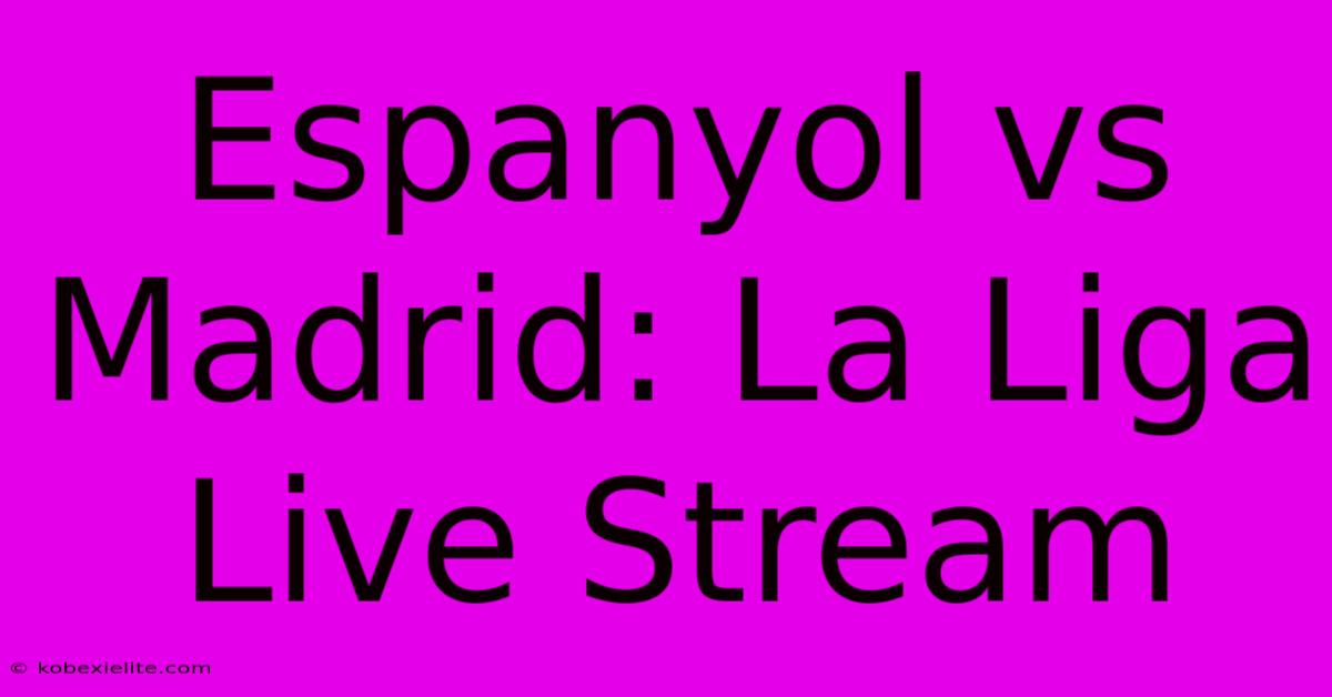 Espanyol Vs Madrid: La Liga Live Stream