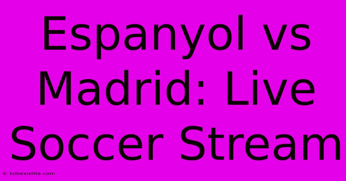 Espanyol Vs Madrid: Live Soccer Stream