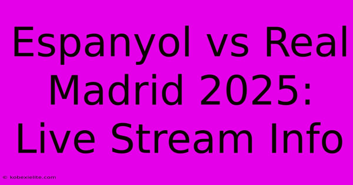 Espanyol Vs Real Madrid 2025: Live Stream Info