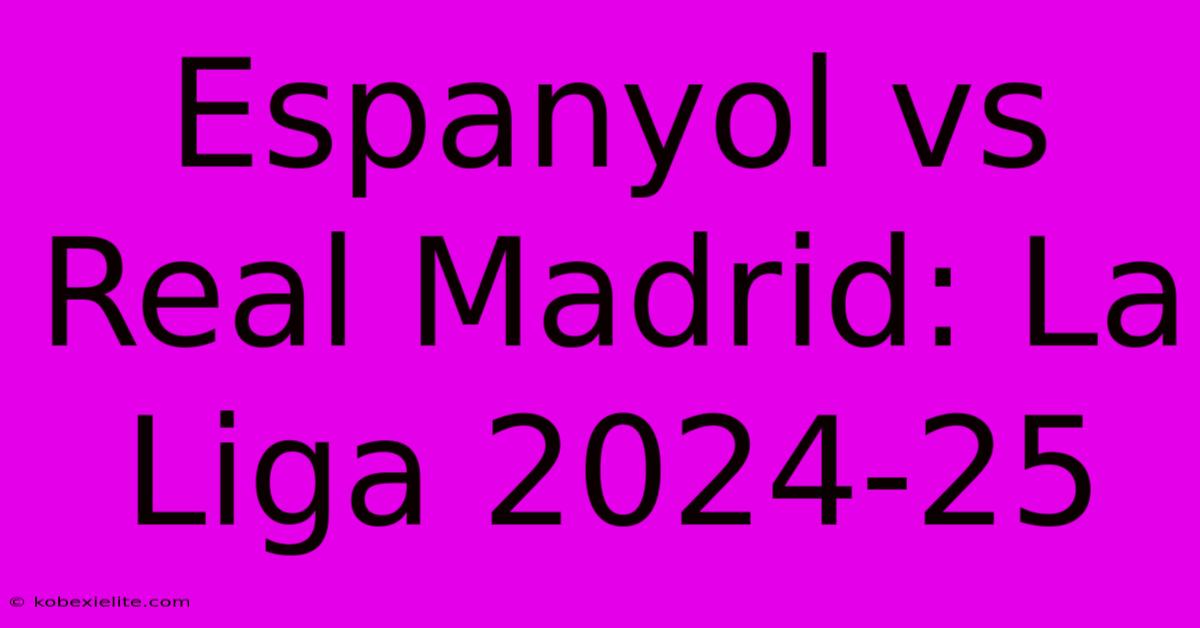 Espanyol Vs Real Madrid: La Liga 2024-25