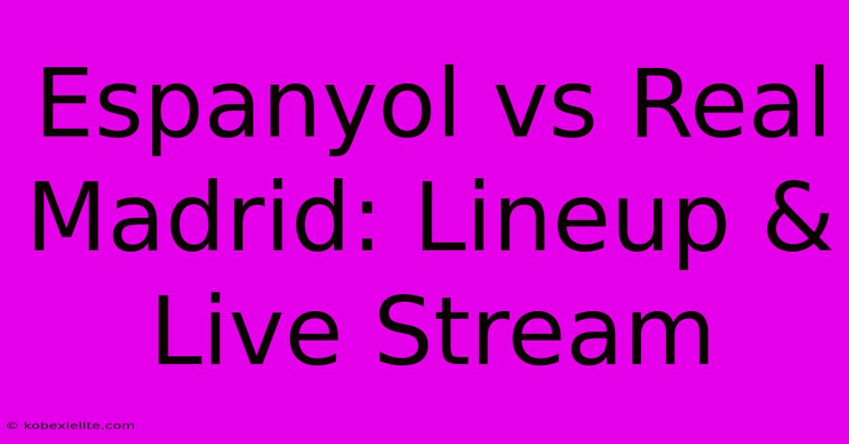 Espanyol Vs Real Madrid: Lineup & Live Stream