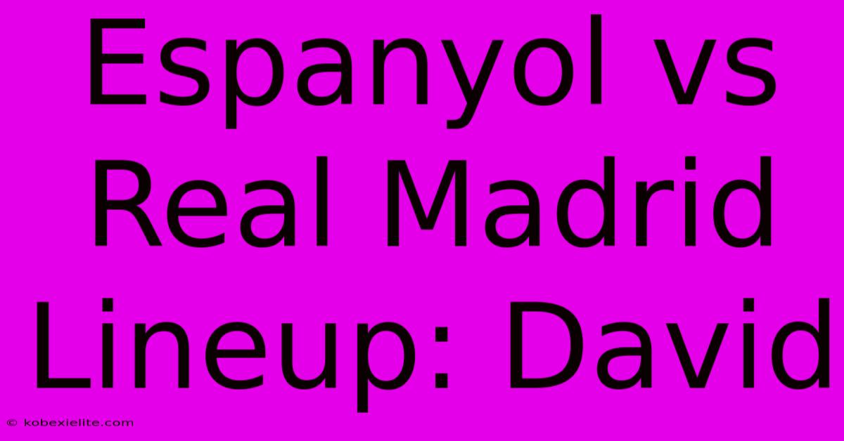 Espanyol Vs Real Madrid Lineup: David