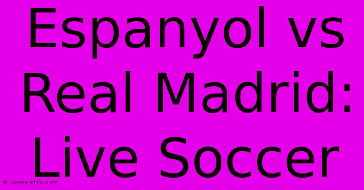 Espanyol Vs Real Madrid: Live Soccer