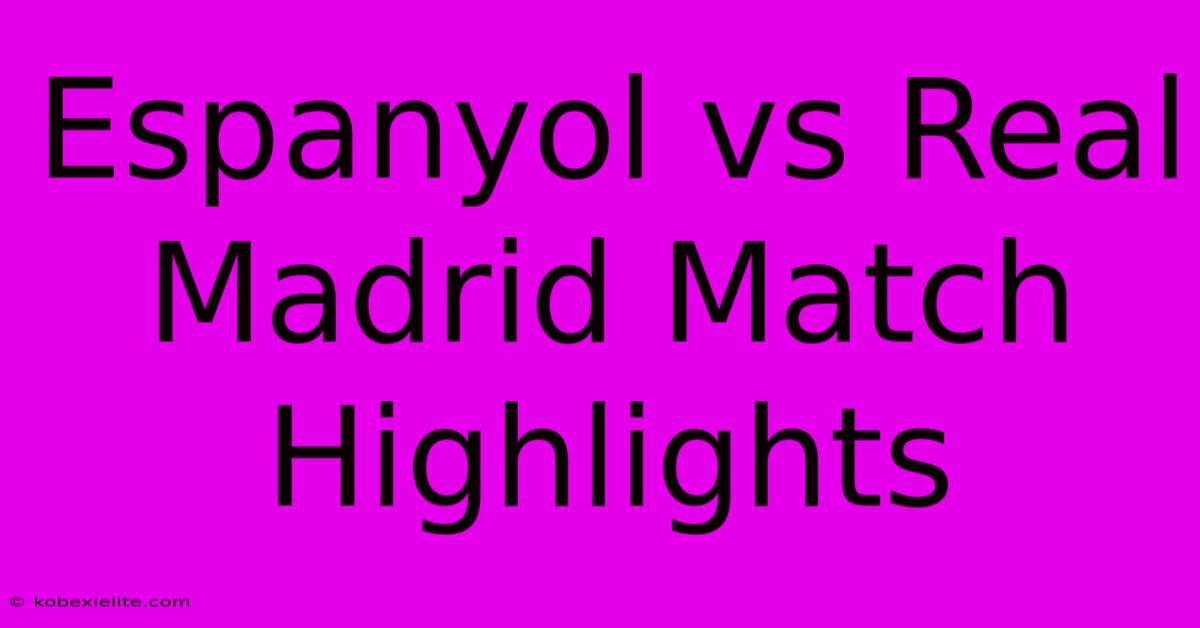 Espanyol Vs Real Madrid Match Highlights