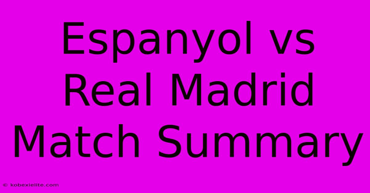 Espanyol Vs Real Madrid: Match Summary