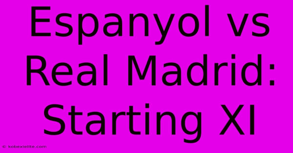 Espanyol Vs Real Madrid: Starting XI