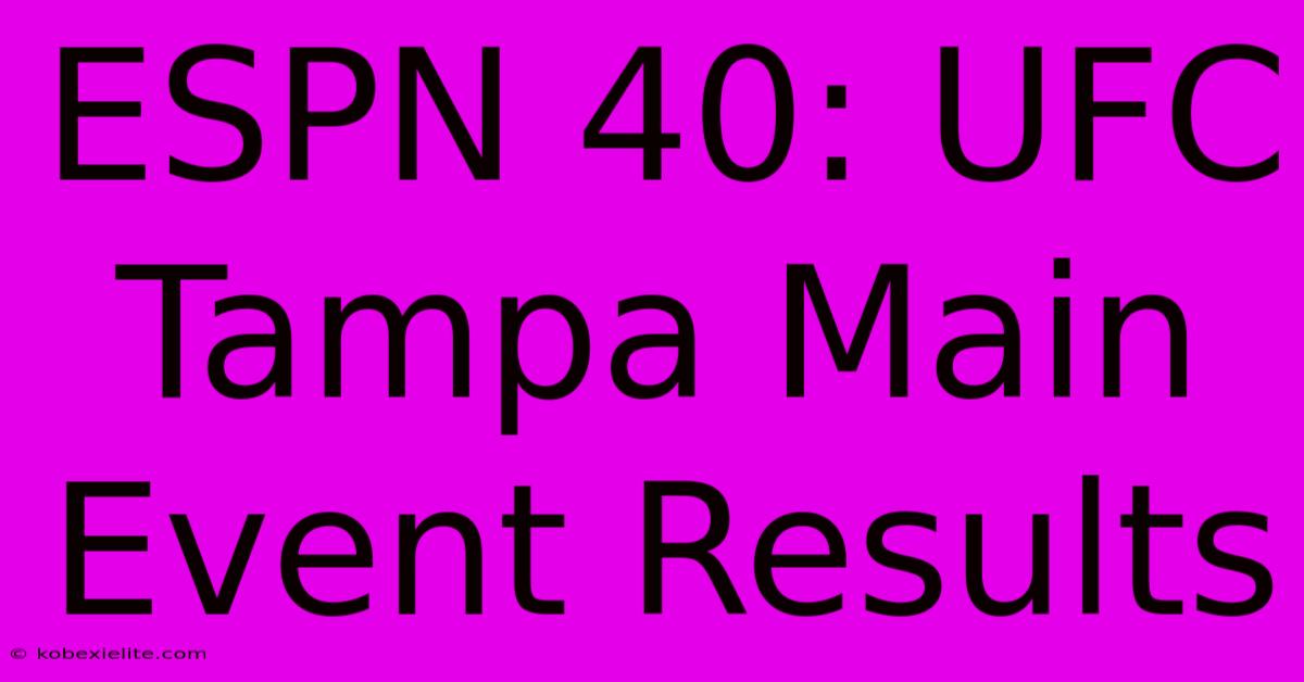 ESPN 40: UFC Tampa Main Event Results ESPN 40: UFC Tampa Main Event Results