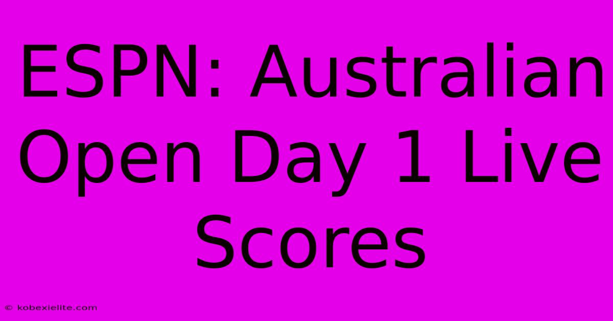 ESPN: Australian Open Day 1 Live Scores