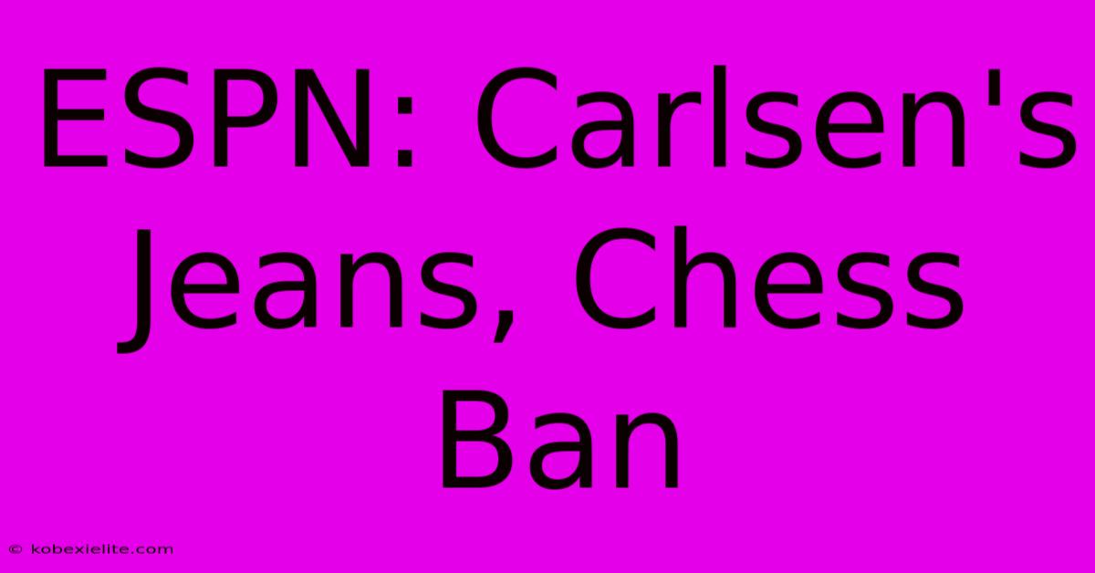 ESPN: Carlsen's Jeans, Chess Ban