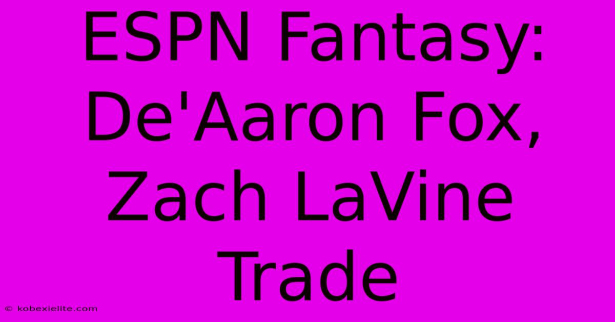 ESPN Fantasy: De'Aaron Fox, Zach LaVine Trade