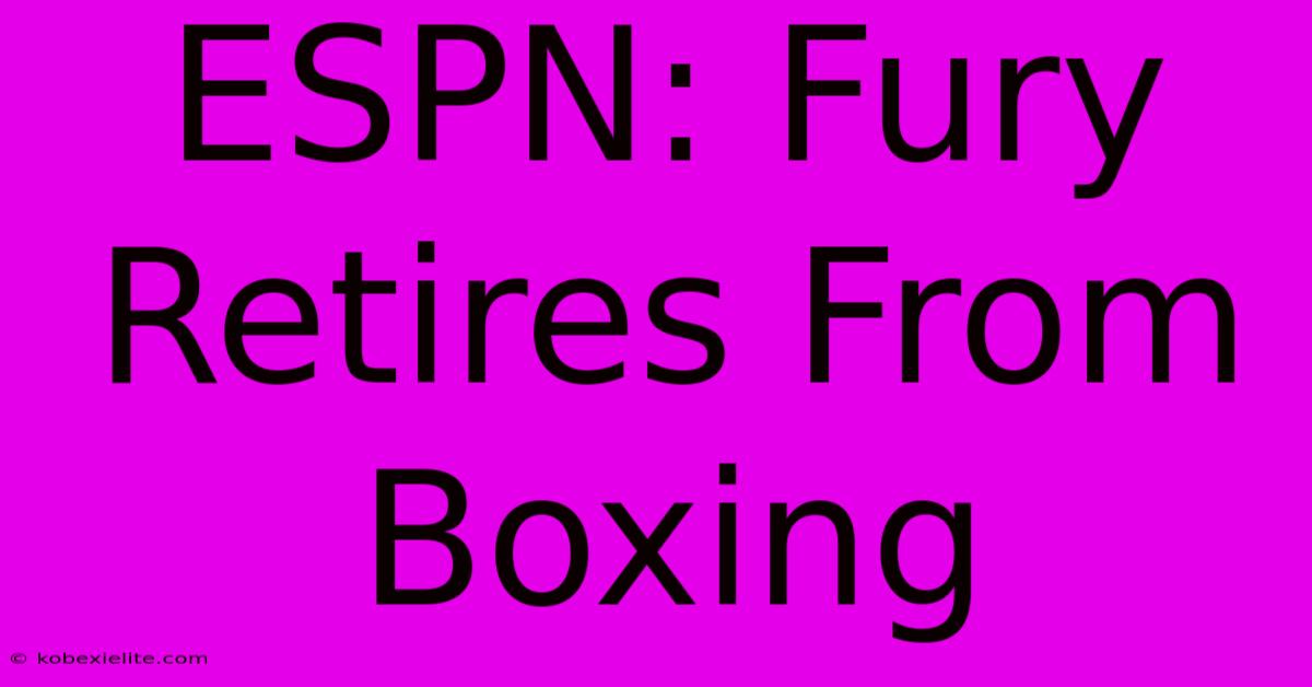 ESPN: Fury Retires From Boxing