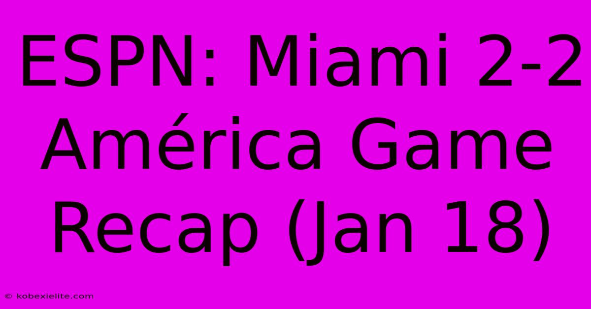 ESPN: Miami 2-2 América Game Recap (Jan 18)