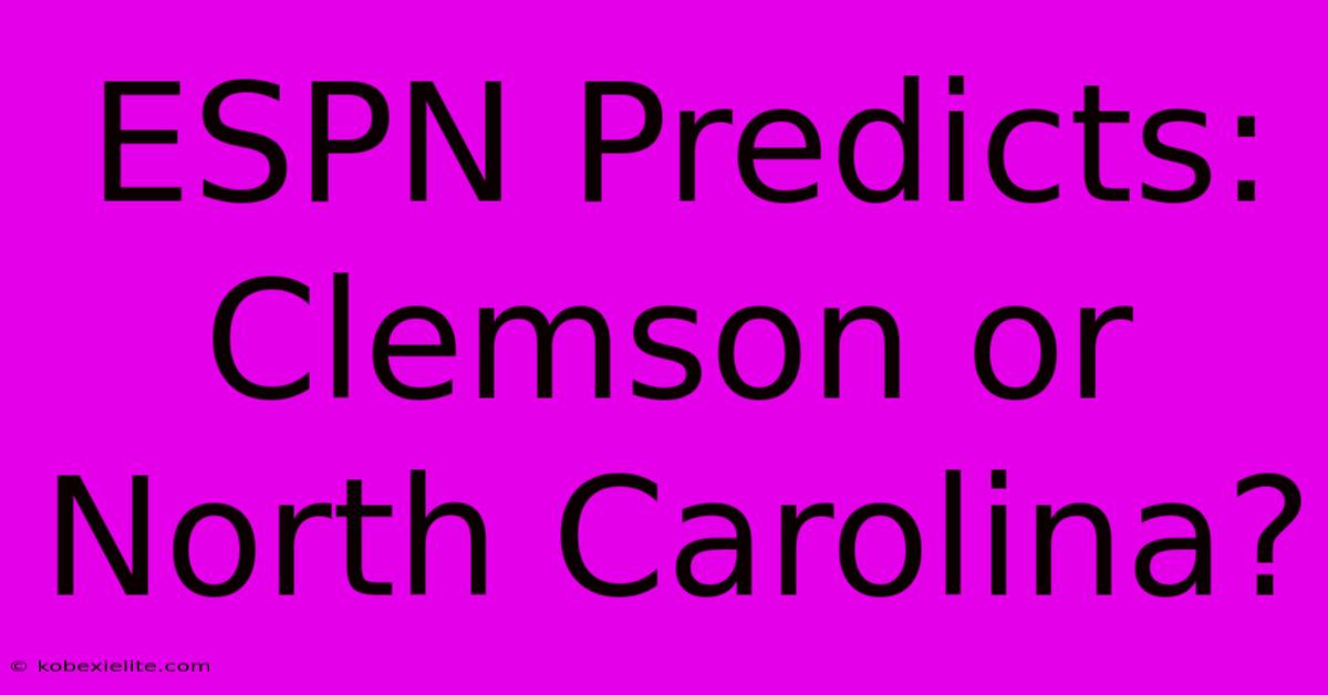 ESPN Predicts: Clemson Or North Carolina?