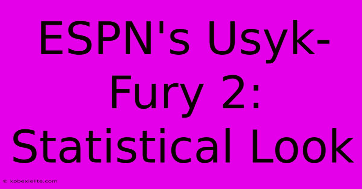 ESPN's Usyk-Fury 2: Statistical Look