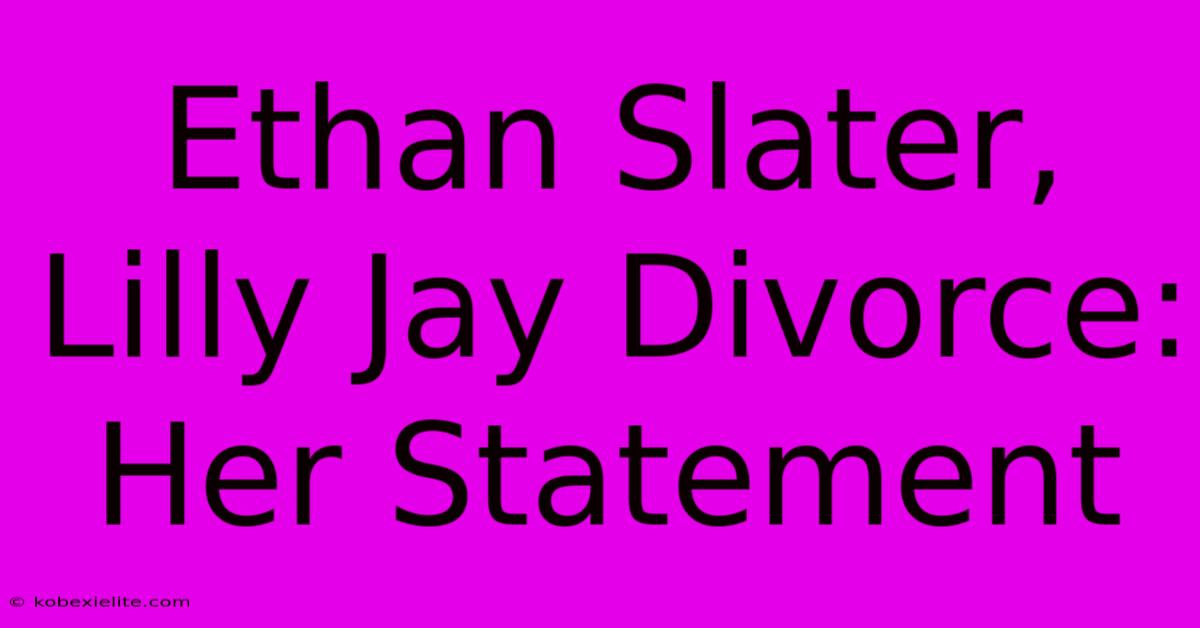 Ethan Slater, Lilly Jay Divorce: Her Statement