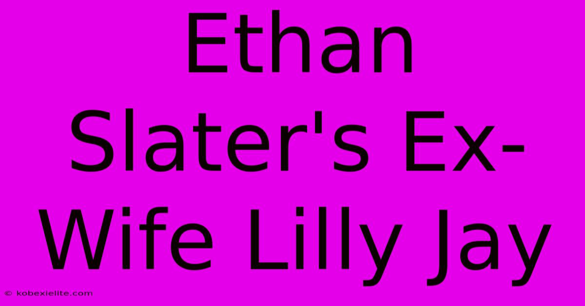 Ethan Slater's Ex-Wife Lilly Jay