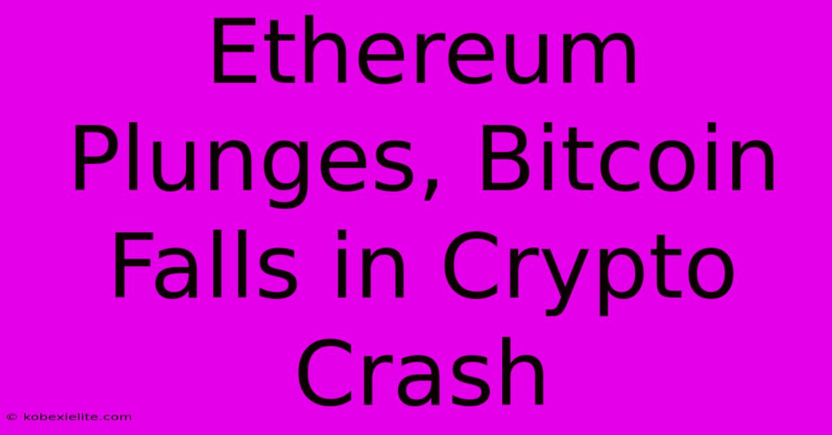 Ethereum Plunges, Bitcoin Falls In Crypto Crash