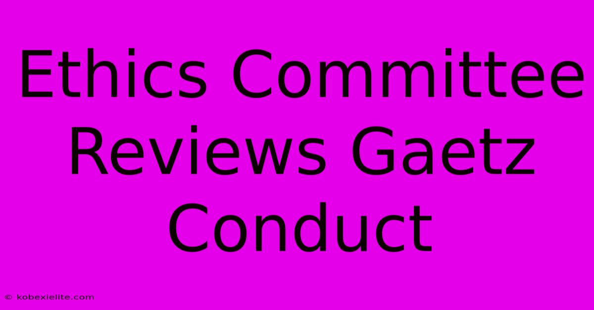 Ethics Committee Reviews Gaetz Conduct