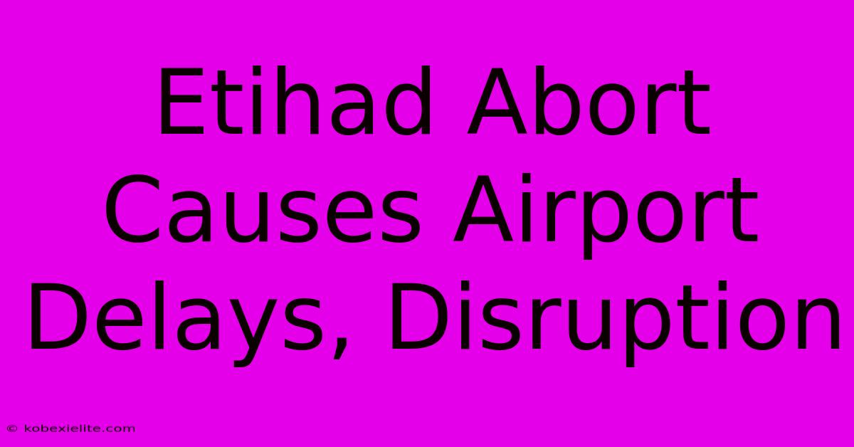 Etihad Abort Causes Airport Delays, Disruption