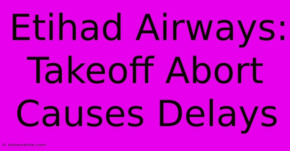 Etihad Airways: Takeoff Abort Causes Delays