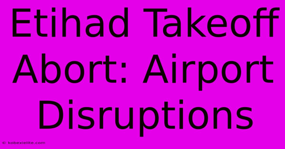 Etihad Takeoff Abort: Airport Disruptions