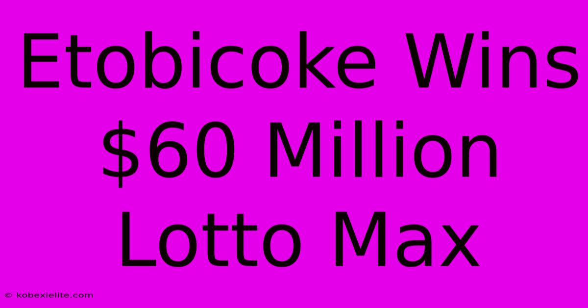 Etobicoke Wins $60 Million Lotto Max