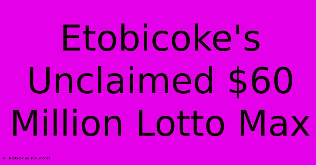 Etobicoke's Unclaimed $60 Million Lotto Max